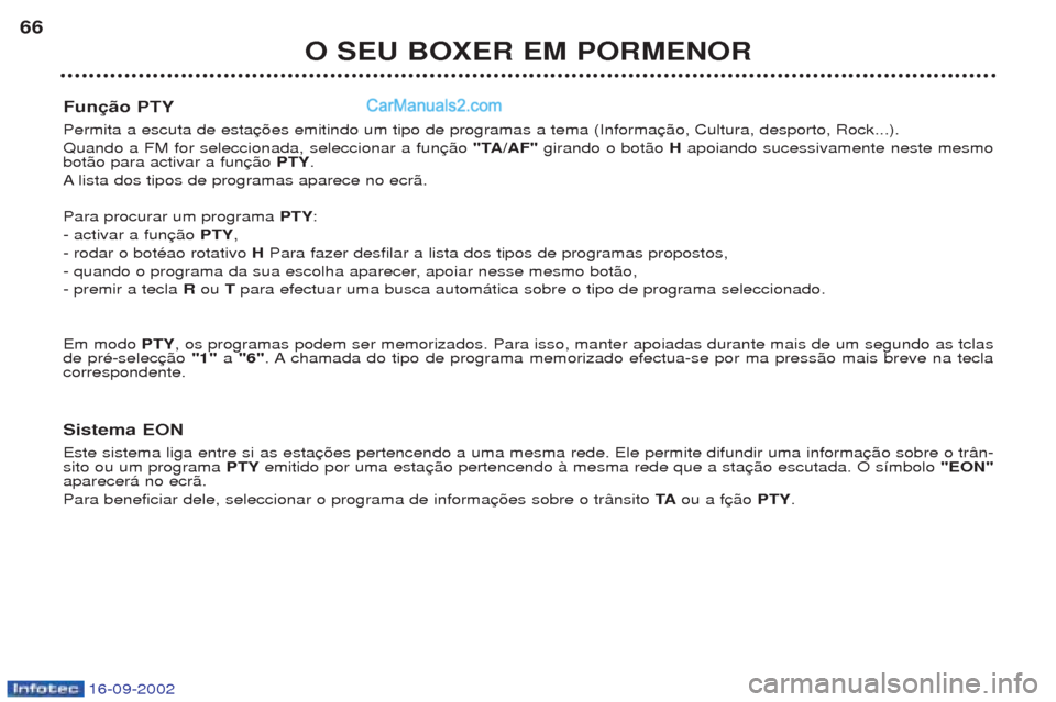 Peugeot Boxer 2002.5 Manual do proprietário (in Portuguese) 16-09-2002
O SEU BOXER EM PORMENOR
66
Função PTY Permita a escuta de esta Quando a FM for seleccionada, seleccionar a fun "TA/AF"girando o bot‹o H apoiando sucessivamente neste mesmo
bot‹o para Peugeot Boxer 2002.5 Manual do proprietário (in Portuguese) 16-09-2002
O SEU BOXER EM PORMENOR
66
Função PTY Permita a escuta de esta Quando a FM for seleccionada, seleccionar a fun "TA/AF"girando o bot‹o H apoiando sucessivamente neste mesmo
bot‹o para