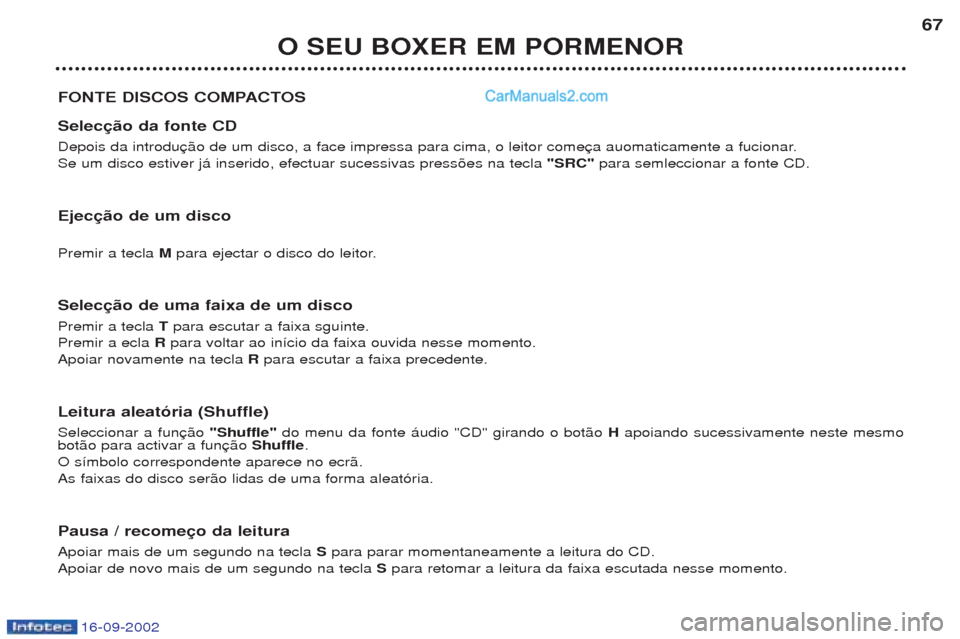 Peugeot Boxer 2002.5 Manual do proprietário (in Portuguese) 16-09-2002
O SEU BOXER EM PORMENOR67
FONTE DISCOS COMPACTOS Selecção da fonte CD
Depois da introdu Se um disco estiver j‡ inserido, efectuar sucessivas press›es na tecla "SRC"para semleccionar Peugeot Boxer 2002.5 Manual do proprietário (in Portuguese) 16-09-2002
O SEU BOXER EM PORMENOR67
FONTE DISCOS COMPACTOS Selecção da fonte CD
Depois da introdu Se um disco estiver j‡ inserido, efectuar sucessivas press›es na tecla "SRC"para semleccionar