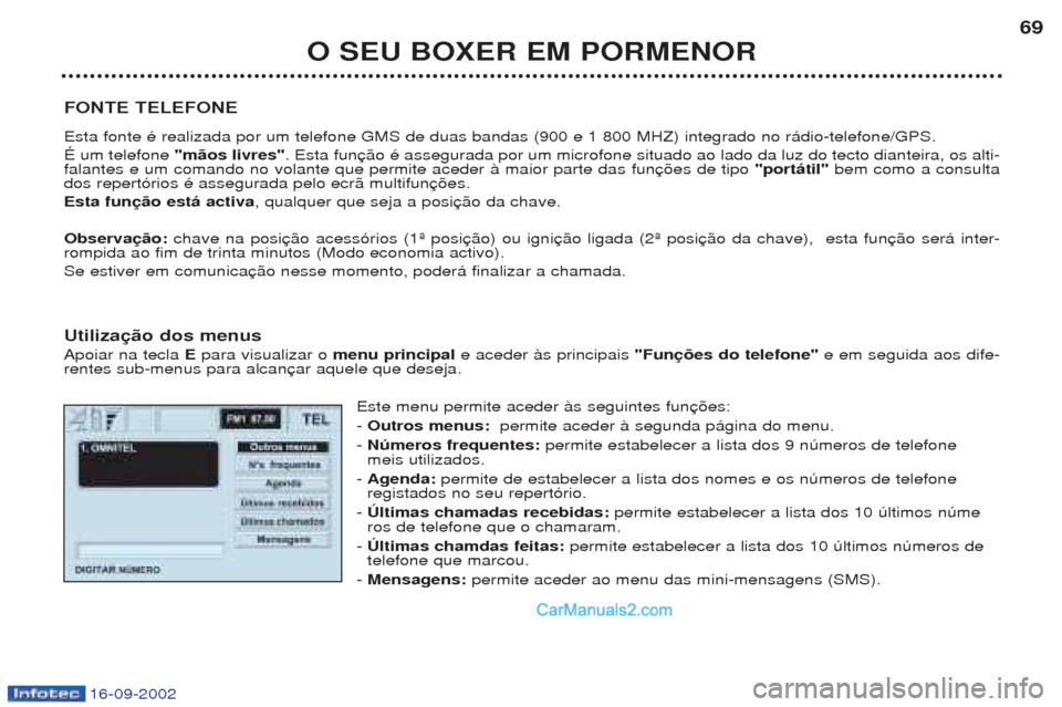 Peugeot Boxer 2002.5 Manual do proprietário (in Portuguese) 16-09-2002
O SEU BOXER EM PORMENOR69
FONTE TELEFONE Esta fonte Ž realizada por um telefone GMS de duas bandas (900 e 1 800 MHZ) integrado no r‡dio-telefone/GPS. ƒ um telefone "mãos livres". Esta Peugeot Boxer 2002.5 Manual do proprietário (in Portuguese) 16-09-2002
O SEU BOXER EM PORMENOR69
FONTE TELEFONE Esta fonte Ž realizada por um telefone GMS de duas bandas (900 e 1 800 MHZ) integrado no r‡dio-telefone/GPS. ƒ um telefone "mãos livres". Esta