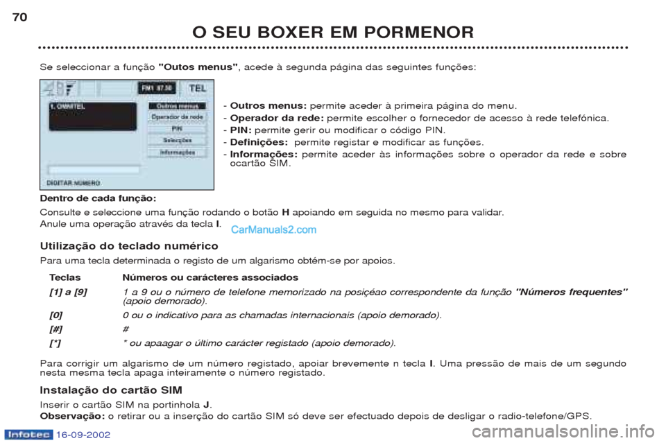 Peugeot Boxer 2002.5 Manual do proprietário (in Portuguese) 16-09-2002
O SEU BOXER EM PORMENOR
70
Se seleccionar a fun "Outos menus", acede ˆ segunda p‡gina das seguintes fun
- Outros menus: permite aceder ˆ primeira p‡gina do menu.
- Operador da rede Peugeot Boxer 2002.5 Manual do proprietário (in Portuguese) 16-09-2002
O SEU BOXER EM PORMENOR
70
Se seleccionar a fun "Outos menus", acede ˆ segunda p‡gina das seguintes fun
- Outros menus: permite aceder ˆ primeira p‡gina do menu.
- Operador da rede