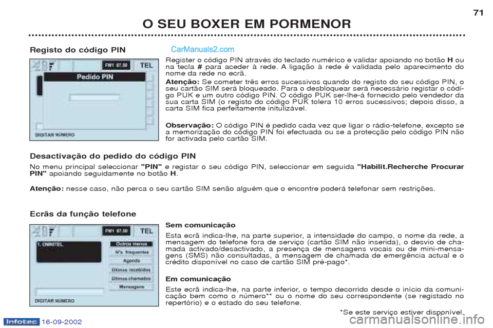 Peugeot Boxer 2002.5 Manual do proprietário (in Portuguese) 16-09-2002
O SEU BOXER EM PORMENOR71
Registo do código PIN Register o c—digo PIN atravŽs do teclado numŽrico e validar apoiando no bot‹o Hou
na tecla #para aceder ˆ rede. A liga
nome da rede Peugeot Boxer 2002.5 Manual do proprietário (in Portuguese) 16-09-2002
O SEU BOXER EM PORMENOR71
Registo do código PIN Register o c—digo PIN atravŽs do teclado numŽrico e validar apoiando no bot‹o Hou
na tecla #para aceder ˆ rede. A liga
nome da rede