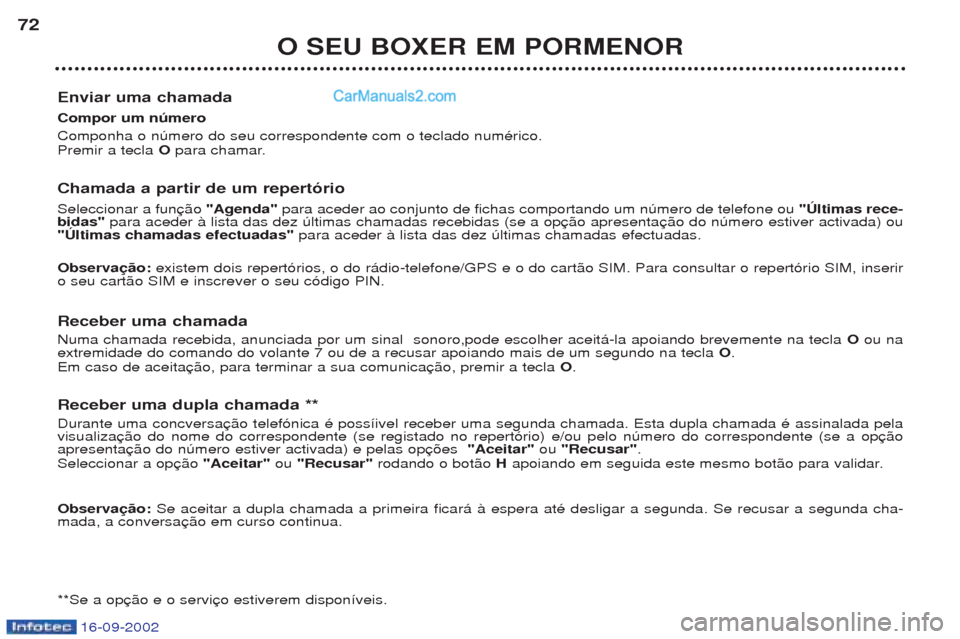 Peugeot Boxer 2002.5 Manual do proprietário (in Portuguese) 16-09-2002
O SEU BOXER EM PORMENOR
72
Enviar uma chamada Compor um número Componha o nœmero do seu correspondente com o teclado numŽrico. Premir a tecla Opara chamar.
Chamada a partir de um repert Peugeot Boxer 2002.5 Manual do proprietário (in Portuguese) 16-09-2002
O SEU BOXER EM PORMENOR
72
Enviar uma chamada Compor um número Componha o nœmero do seu correspondente com o teclado numŽrico. Premir a tecla Opara chamar.
Chamada a partir de um repert