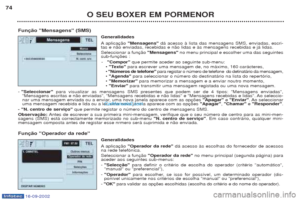 Peugeot Boxer 2002.5 Manual do proprietário (in Portuguese) O SEU BOXER EM PORMENOR
74
Função "Mensagens" (SMS) Generalidades Aaplica "Mensagens" d‡ acesso ˆ lista das mensagens SMS, enviadas, escri-
tas e n‹o enviadas, recebidas e n‹o lidas e ˆs men Peugeot Boxer 2002.5 Manual do proprietário (in Portuguese) O SEU BOXER EM PORMENOR
74
Função "Mensagens" (SMS) Generalidades Aaplica "Mensagens" d‡ acesso ˆ lista das mensagens SMS, enviadas, escri-
tas e n‹o enviadas, recebidas e n‹o lidas e ˆs men