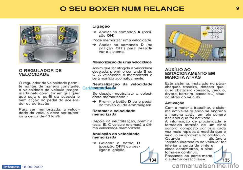 Peugeot Boxer 2002.5 Manual do proprietário (in Portuguese) 16-09-2002
9O SEU BOXER NUM RELANCE
AUXÍLIO AO
ESTACIONAMENTO EM
MARCHA ATRÁS Este sistema, instalado no p‡ra- choques traseiro, detecta qual-quer obst‡culo (pessoa, ve’culo,‡rvore, barrei Peugeot Boxer 2002.5 Manual do proprietário (in Portuguese) 16-09-2002
9O SEU BOXER NUM RELANCE
AUXÍLIO AO
ESTACIONAMENTO EM
MARCHA ATRÁS Este sistema, instalado no p‡ra- choques traseiro, detecta qual-quer obst‡culo (pessoa, ve’culo,‡rvore, barrei