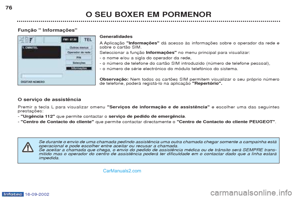 Peugeot Boxer 2002.5 Manual do proprietário (in Portuguese) 16-09-2002
O SEU BOXER EM PORMENOR
76
Função " Informações" Generalidades AAplica "Informações" d‡ acesso ˆs informa
sobre o cart‹o SIM. Seleccionar a fun Informações" no menu principal p Peugeot Boxer 2002.5 Manual do proprietário (in Portuguese) 16-09-2002
O SEU BOXER EM PORMENOR
76
Função " Informações" Generalidades AAplica "Informações" d‡ acesso ˆs informa
sobre o cart‹o SIM. Seleccionar a fun Informações" no menu principal p