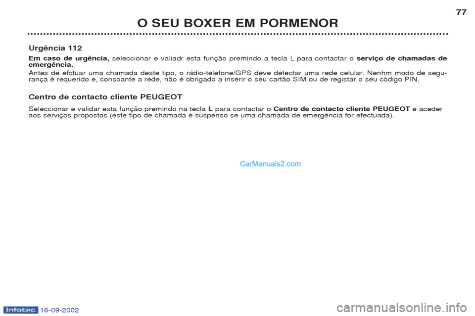 Peugeot Boxer 2002.5  Manual do proprietário (in Portuguese) 16-09-2002
O SEU BOXER EM PORMENOR77
Urgência 112 Em caso de urgência,  seleccionar e valiadr esta fun para contactar o  serviço de chamadas de
emergência. 
Antes de efctuar uma chamada deste tipo