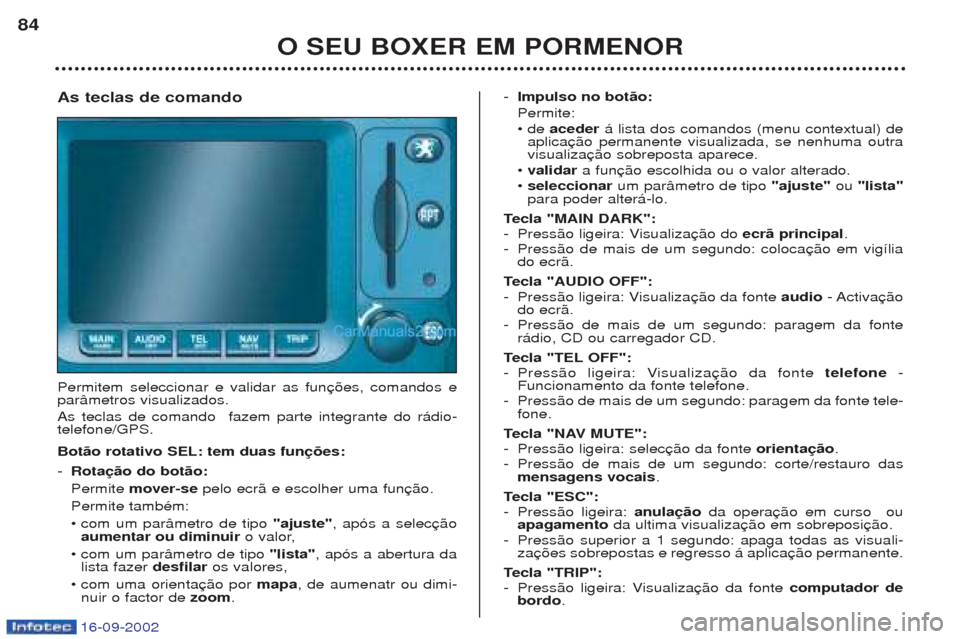 Peugeot Boxer 2002.5  Manual do proprietário (in Portuguese) 16-09-2002
O SEU BOXER EM PORMENOR
84
As teclas de comando Permitem seleccionar e validar as fun par‰metros visualizados.  As teclas de comando  fazem parte integrante do r‡dio- telefone/GPS. Bot