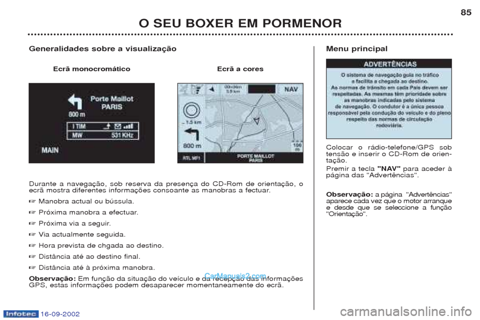 Peugeot Boxer 2002.5  Manual do proprietário (in Portuguese) 16-09-2002
Menu principal Colocar o r‡dio-telefone/GPS sob tens‹o e inserir o CD-Rom de orien-ta Premir a tecla "NAV"para aceder ˆ
p‡gina das "Advert Observação: a p‡gina  "Advert
aparece c