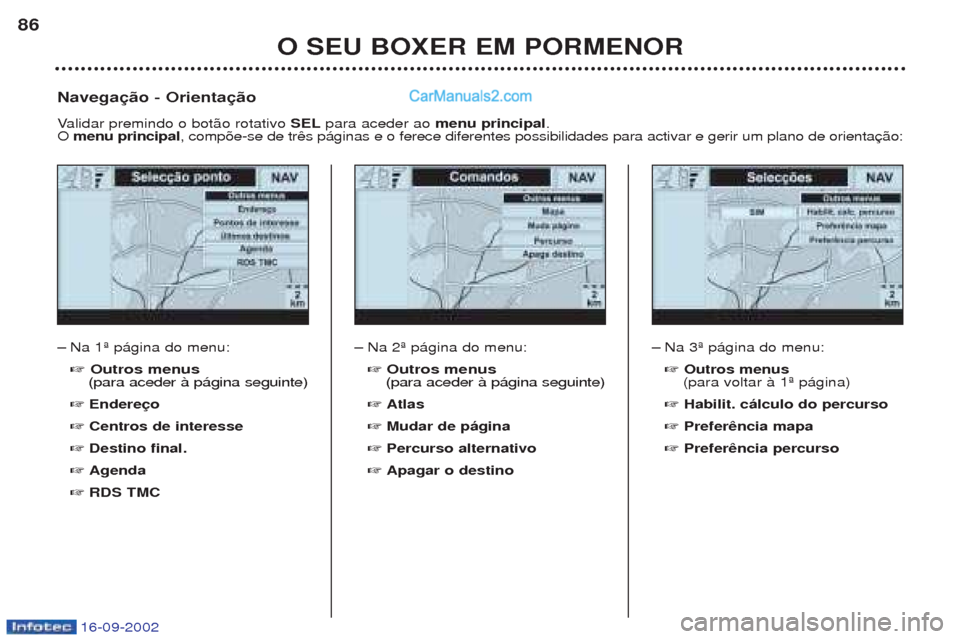 Peugeot Boxer 2002.5  Manual do proprietário (in Portuguese) 16-09-2002
O SEU BOXER EM PORMENOR
86
Ð
Na 1» p‡gina do menu:
☞ Outros menus 
(para aceder ˆ p‡gina seguinte)
☞ Endereço
☞ Centros de interesse
☞ Destino final.
☞ Agenda
☞ RDS TMC
