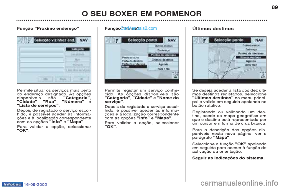 Peugeot Boxer 2002.5  Manual do proprietário (in Portuguese) 16-09-2002
O SEU BOXER EM PORMENOR89
Permite registar um servi 
cido. As op"Categoria"
, "Cidade"  e "Nome do
serviço" .
Depois de registado o servihido, Ž poss’vel aceder ˆs informa-com as op "I