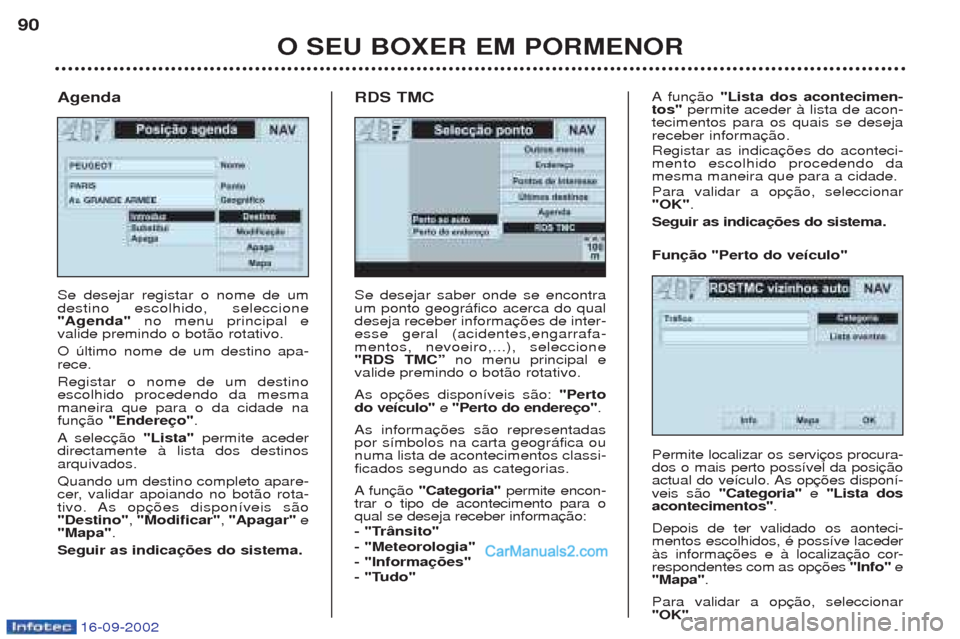 Peugeot Boxer 2002.5  Manual do proprietário (in Portuguese) 16-09-2002
O SEU BOXER EM PORMENOR
90
Se desejar saber onde se encontra um ponto geogr‡fico acerca do qualdeseja receber informaesse geral (acidentes,engarrafa-mentos, nevoeiro,...), seleccione"RDS 