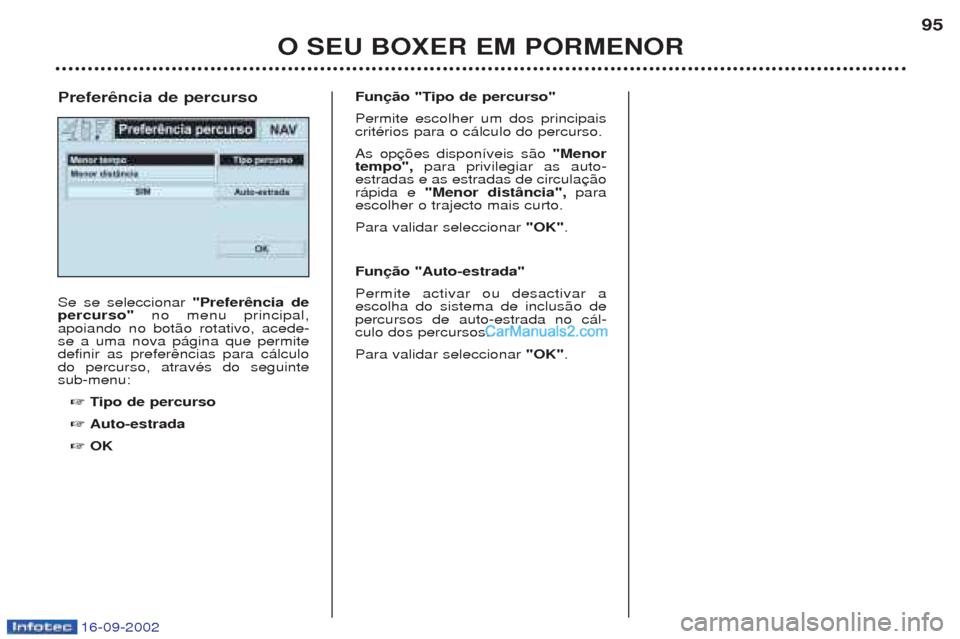 Peugeot Boxer 2002.5  Manual do proprietário (in Portuguese) 16-09-2002
O SEU BOXER EM PORMENOR95
Se se seleccionar 
"Preferência de
percurso"  no menu principal,
apoiando no bot‹o rotativo, acede- se a uma nova p‡gina que permitedefinir as preferdo percur