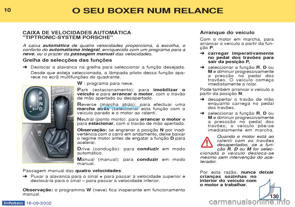 Peugeot Boxer 2002.5 Manual do proprietário (in Portuguese) 16-09-2002
Arranque do veículo Com o motor em marcha, para arrancar o ve’culo a partir da fun-P:
➜ carregar imperativamenteno pedal dos travões para
sair da posição P,
➜ seleccionar a fun R, Peugeot Boxer 2002.5 Manual do proprietário (in Portuguese) 16-09-2002
Arranque do veículo Com o motor em marcha, para arrancar o ve’culo a partir da fun-P:
➜ carregar imperativamenteno pedal dos travões para
sair da posição P,
➜ seleccionar a fun R,