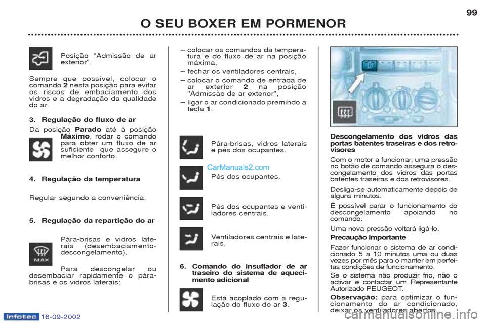 Peugeot Boxer 2002.5  Manual do proprietário (in Portuguese) 16-09-2002
O SEU BOXER EM PORMENOR99
P‡ra-brisas, vidros laterais e pŽs dos ocupantes. PŽs dos ocupantes. PŽs dos ocupantes e venti- ladores centrais. V entiladores centrais e late-
rais.
6. Coma