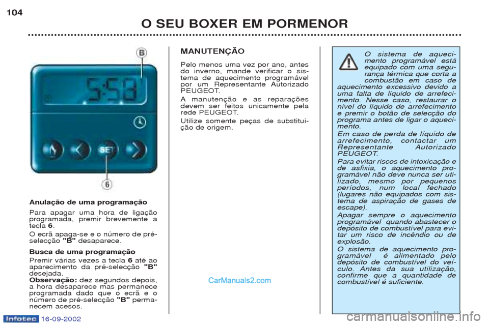 Peugeot Boxer 2002.5  Manual do proprietário (in Portuguese) 16-09-2002
O SEU BOXER EM PORMENOR
104
Anulação de uma programação Para apagar uma hora de liga programada, premir brevemente atecla 
6.
O ecr‹ apaga-se e o nœmero de prŽ-selec "B"desaparece.
