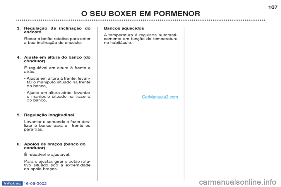 Peugeot Boxer 2002.5  Manual do proprietário (in Portuguese) 16-09-2002
3.Regulação da inclinação do
encosto Rodar o bot‹o rotativo para obter a boa inclina
4. Ajuste em altura do banco (do condutor) ƒ regul‡vel em altura ˆ frente e atr‡s: 
- Ajuste