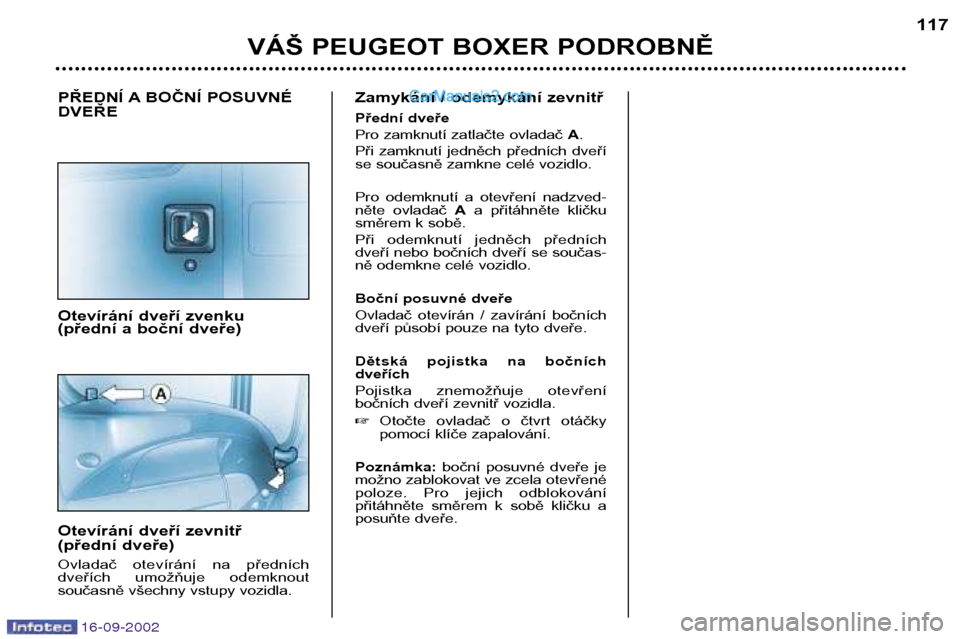 Peugeot Boxer 2002.5 Návod k obsluze (in Czech) 16-09-2002
VÁŠ PEUGEOT BOXER PODROBNĚ117
PŘEDNÍ A BOČNÍ POSUVNÉ DVEŘE
Otevírání dveří zvenku
(přední a boční dveře)
Otevírání dveří zevnitř
(přední dveře)
Ovladač Peugeot Boxer 2002.5 Návod k obsluze (in Czech) 16-09-2002
VÁŠ PEUGEOT BOXER PODROBNĚ117
PŘEDNÍ A BOČNÍ POSUVNÉ DVEŘE
Otevírání dveří zvenku
(přední a boční dveře)
Otevírání dveří zevnitř
(přední dveře)
Ovladač