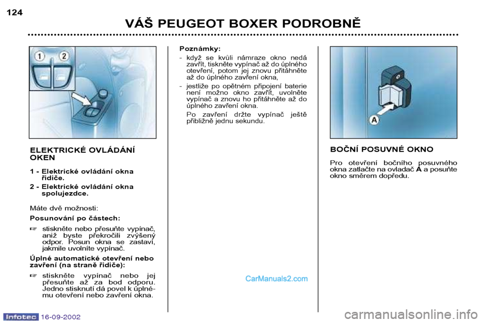 Peugeot Boxer 2002.5 Návod k obsluze (in Czech) 16-09-2002
VÁŠ PEUGEOT BOXER PODROBNĚ
124
BOČNÍ POSUVNÉ OKNO
Pro otevření bočního posuvného
okna zatlačte na ovladač
Aa posuňte
okno směrem dopředu.ELEKTRICKÉ OVLÁDÁNÍ OKEN
Peugeot Boxer 2002.5 Návod k obsluze (in Czech) 16-09-2002
VÁŠ PEUGEOT BOXER PODROBNĚ
124
BOČNÍ POSUVNÉ OKNO
Pro otevření bočního posuvného
okna zatlačte na ovladač
Aa posuňte
okno směrem dopředu.ELEKTRICKÉ OVLÁDÁNÍ OKEN