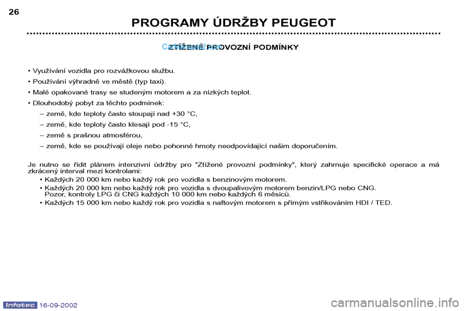 Peugeot Boxer 2002.5  Návod k obsluze (in Czech) 16-09-2002
ZTÍŽENÉ PROVOZNÍ PODMÍNKY
• Využívání vozidla pro rozvážkovou službu. 
• Používání výhradně ve městě (typ taxi).
• Malé opakované trasy se studeným motorem a za