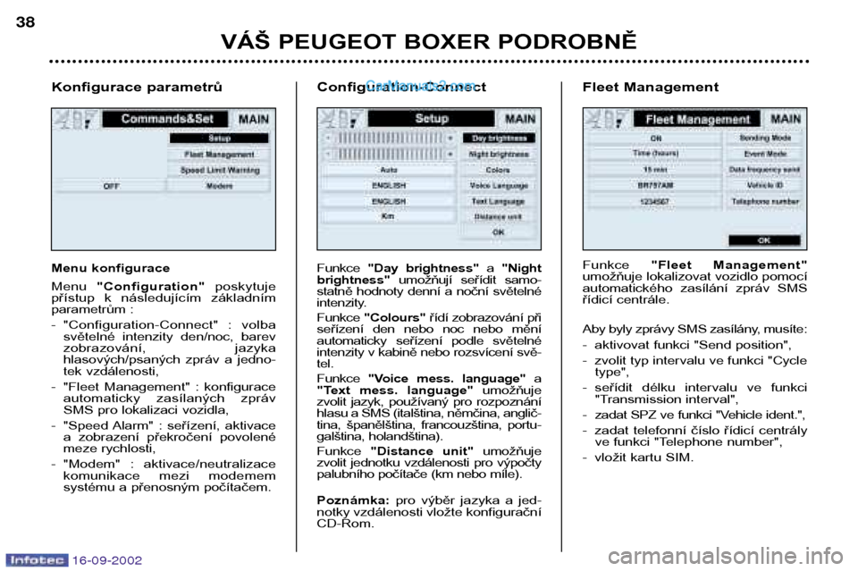 Peugeot Boxer 2002.5  Návod k obsluze (in Czech) 16-09-2002
Konfigurace parametrů 
Menu konfigurace Menu "Configuration" poskytuje
přístup  k  následujícím  základním 
parametrům : 
- "Configuration-Connect"  :  volba světelné  intenzity 