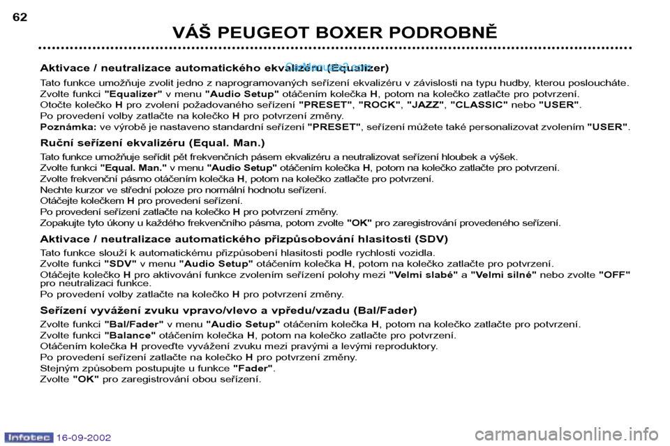 Peugeot Boxer 2002.5  Návod k obsluze (in Czech) 16-09-2002
VÁŠ PEUGEOT BOXER PODROBNĚ
62
Aktivace / neutralizace automatického ekvalizéru (Equalizer) 
Tato funkce umožňuje zvolit jedno z naprogramovaných seřízení ekvalizéru v závislost