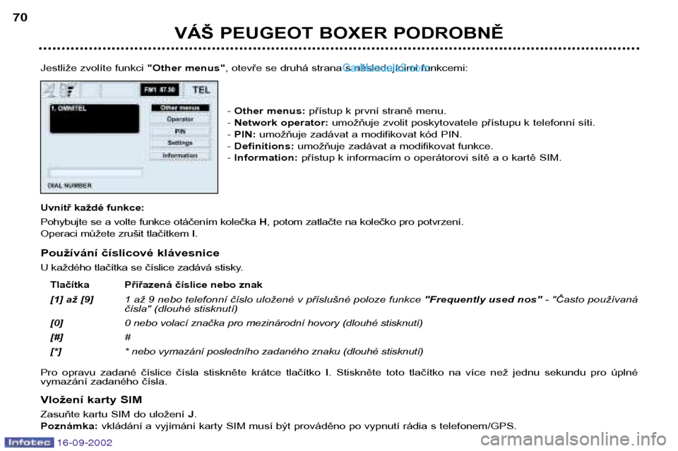 Peugeot Boxer 2002.5  Návod k obsluze (in Czech) 16-09-2002
VÁŠ PEUGEOT BOXER PODROBNĚ
70
Jestliže zvolíte funkci  "Other menus", otevře se druhá strana s následujícími funkcemi:
-  Other menus:  přístup k první straně menu.
-  Network