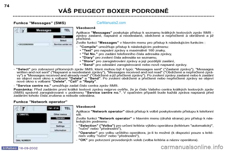 Peugeot Boxer 2002.5  Návod k obsluze (in Czech) VÁŠ PEUGEOT BOXER PODROBNĚ
74
Funkce "Messages" (SMS) Všeobecně Aplikace "Messages" poskytuje  přístup  k  seznamu  krátkých  textových  zpráv  SMS  -
zprávy  zaslané,  napsané  a  neode