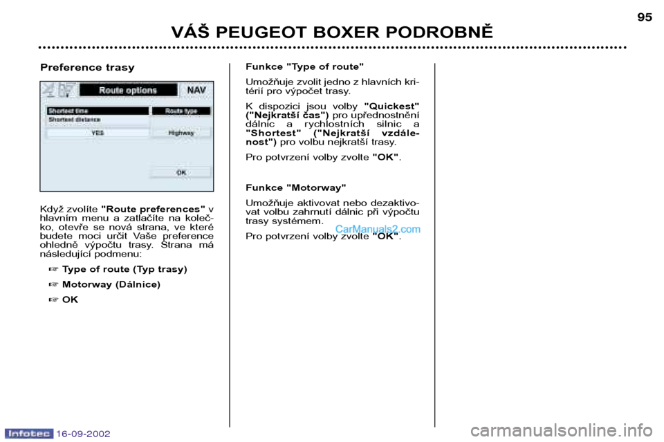 Peugeot Boxer 2002.5  Návod k obsluze (in Czech) 16-09-2002
VÁŠ PEUGEOT BOXER PODROBNĚ95
Když zvolíte 
"Route preferences"  v
hlavním  menu  a  zatlačíte  na  koleč- 
ko,  otevře  se  nová  strana,  ve  které
budete  moci  určit  Vaše 
