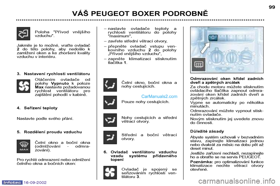 Peugeot Boxer 2002.5  Návod k obsluze (in Czech) 16-09-2002
VÁŠ PEUGEOT BOXER PODROBNĚ99
Čelní  okno,  boční  okna  a 
nohy cestujících. 
Pouze nohy cestujících. 
Nohy  cestujících  a  střední 
větrací otvory. 
Střední  a  boční