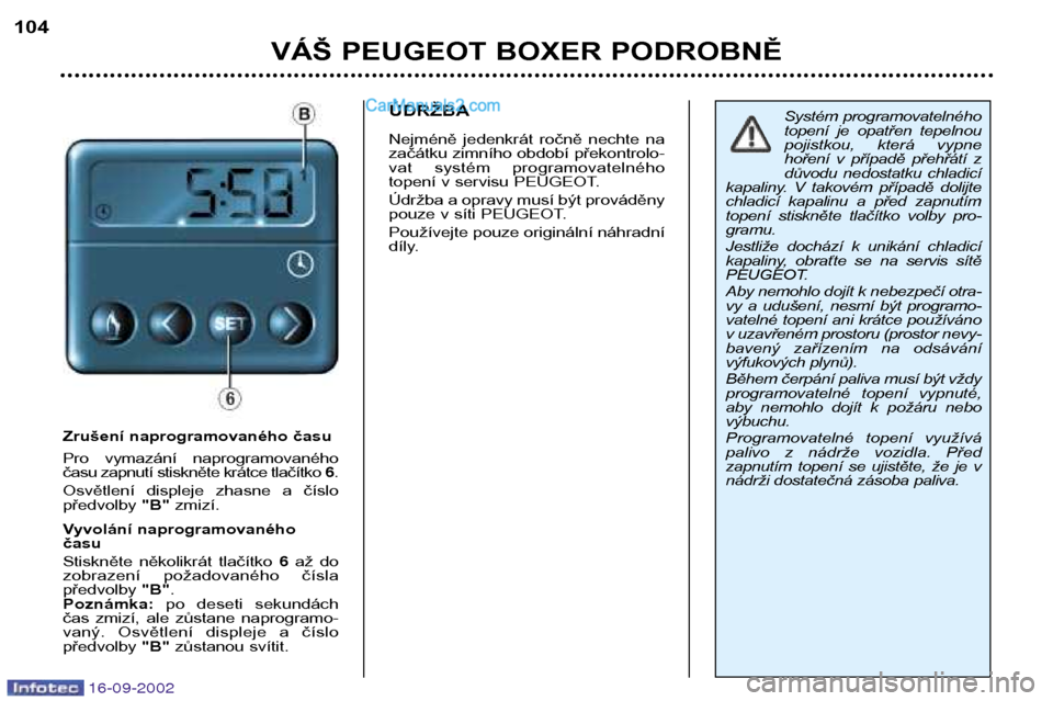 Peugeot Boxer 2002.5  Návod k obsluze (in Czech) 16-09-2002
VÁŠ PEUGEOT BOXER PODROBNĚ
104
Zrušení naprogramovaného času 
Pro  vymazání  naprogramovaného 
času zapnutí stiskněte krátce tlačítko 
6.
Osvětlení  displeje  zhasne  a  