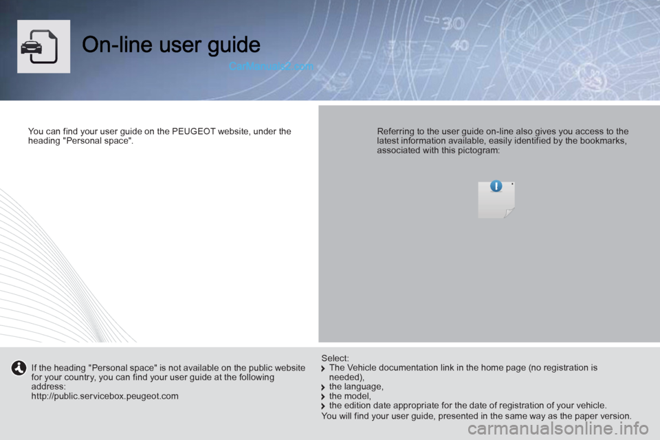 Peugeot Boxer Benne 2012  Owners Manual You can find your user guide on the PEUGEOT website, under theheading "Personal space".   
Referring to the user guide on-line also gives you access to thelatest information available, easily identifi