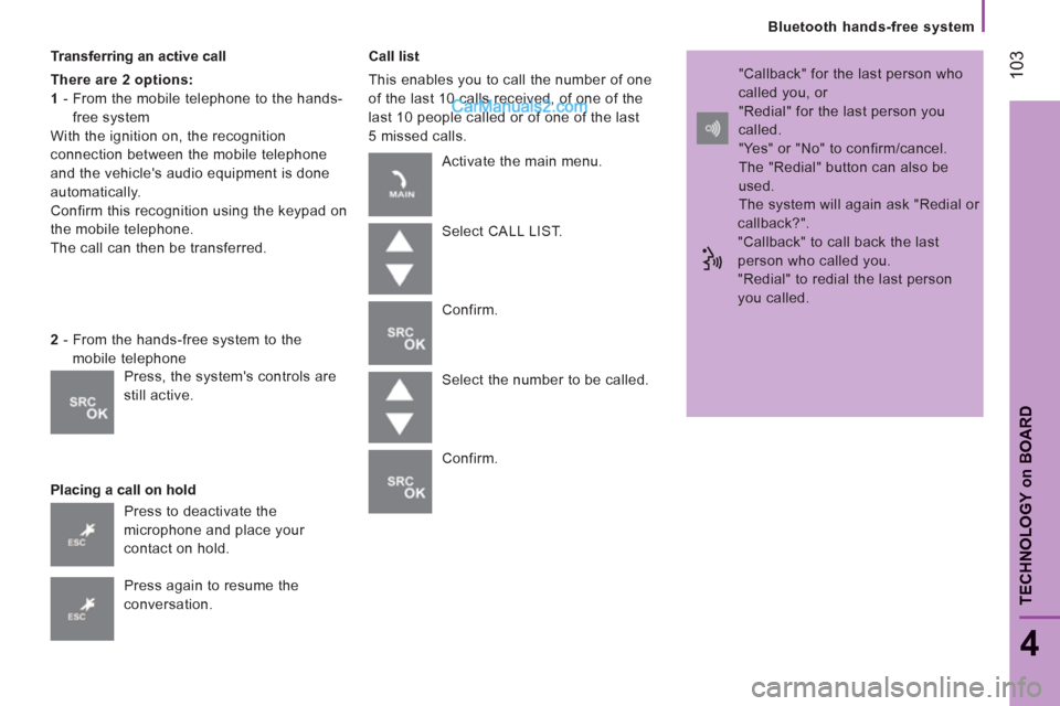 Peugeot Boxer Benne 2012  Owners Manual 103
   
Bluetooth hands-free system
4
TECHNOLOGY 
on
BOARD
 
 
Transferring an active call 
   
There are 2 options:  
   
1 
 -  From the mobile telephone to the hands-
free system 
  With the igniti