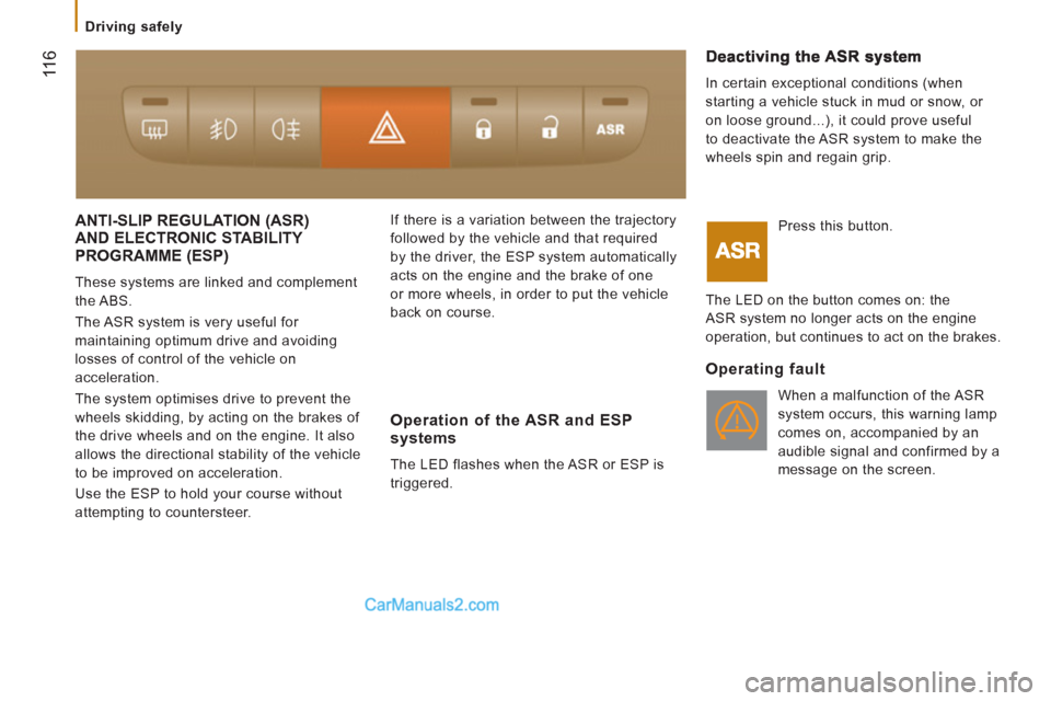 Peugeot Boxer Benne 2012 Owners Guide  11
6
  ANTI-SLIP REGULATION (ASR) 
AND ELECTRONIC STABILITY 
PROGRAMME 
(ESP)
  These systems are linked and complement 
the ABS. 
  The ASR system is very useful for 
maintaining optimum drive and a