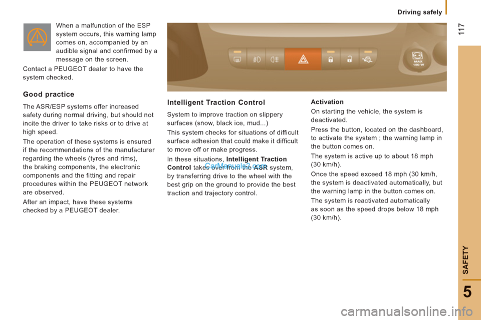 Peugeot Boxer Benne 2012 Owners Guide  11
7
5
SAFETY
  When a malfunction of the ESP 
system occurs, this warning lamp 
comes on, accompanied by an 
audible signal and confirmed by a 
message on the screen. 
  Contact a PEUGEOT dealer to 