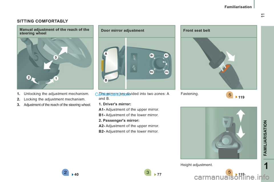 Peugeot Boxer Benne 2012 User Guide 523
5
1
FAMILIARISATION
 11
Familiarisation
   SITTING COMFORTABLY 
 
 
 
1. 
  Unlocking the adjustment mechanism. 
   
2. 
  Locking the adjustment mechanism. 
   
3. 
 
Adjustment of the reach of t