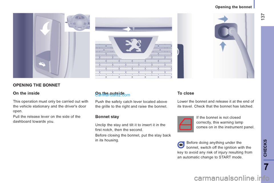 Peugeot Boxer Benne 2012 Owners Manual 137
7
CHECK
S
Opening the bonnet
On the inside
This operation must only be carried out with
the vehicle stationary and the drivers door
open.
Pull the release lever on the side of the
d Peugeot Boxer Benne 2012 Owners Manual 137
7
CHECK
S
Opening the bonnet
On the inside
This operation must only be carried out with
the vehicle stationary and the drivers door
open.
Pull the release lever on the side of the
d