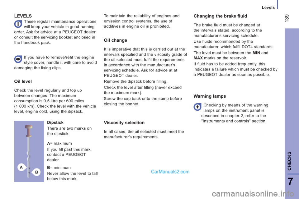 Peugeot Boxer Benne 2012  Owners Manual Levels
139
7
CHECK
S
LEVELS
  These regular maintenance operations 
will keep your vehicle in good running 
order. Ask for advice at a PEUGEOT dealer 
or consult the servicing booklet enclosed in 
the