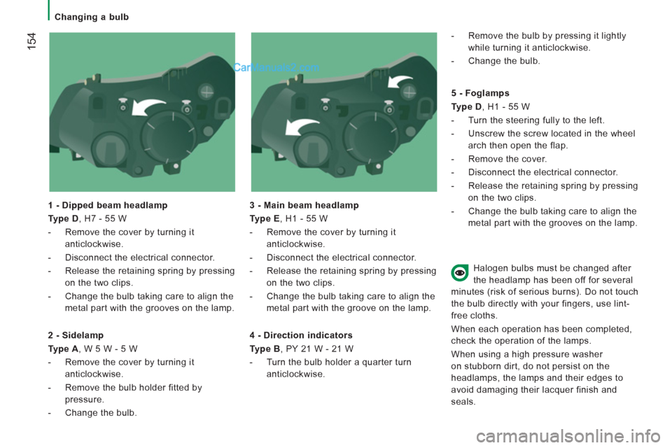 Peugeot Boxer Benne 2012  Owners Manual    
 
Changing a bulb 
154
 
 
1 - Dipped beam headlamp 
   
Type D 
, H7 - 55 W 
   
 
-   Remove the cover by turning it 
anticlockwise. 
   
-   Disconnect the electrical connector. 
   
-   Releas