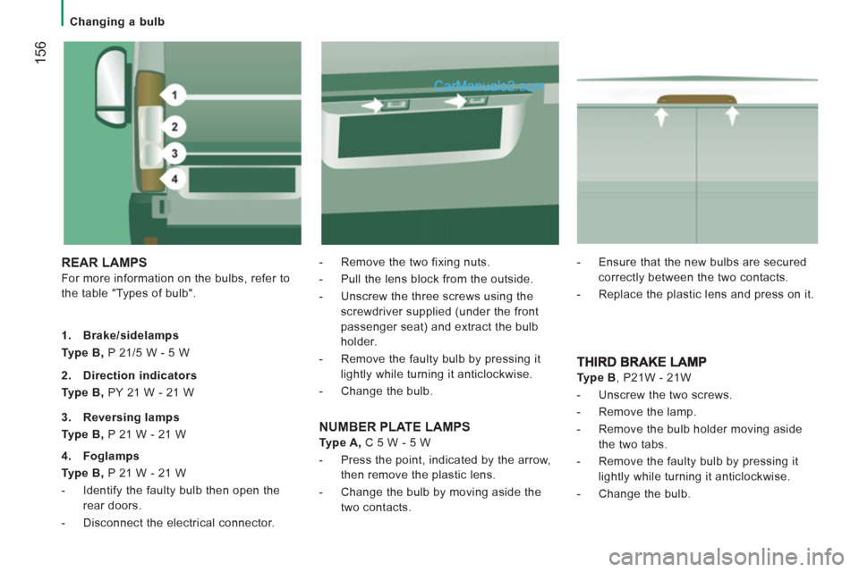Peugeot Boxer Benne 2012  Owners Manual    
 
Changing a bulb 
156
 
REAR LAMPS 
 
For more information on the bulbs, refer to 
the table "Types of bulb".    
-   Remove the two fixing nuts. 
   
-   Pull the lens block from the outside. 
 