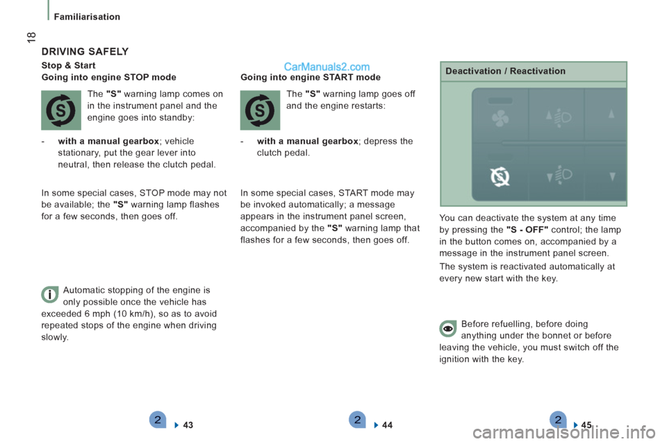 Peugeot Boxer Benne 2012  Owners Manual 222
18
Familiarisation
   
DRIVING SAFELY 
 
 
Stop & Start  
   
 
Going into engine STOP mode  
  The  "S" 
 warning lamp comes on 
in the instrument panel and the 
engine goes into standby: 
   
 

