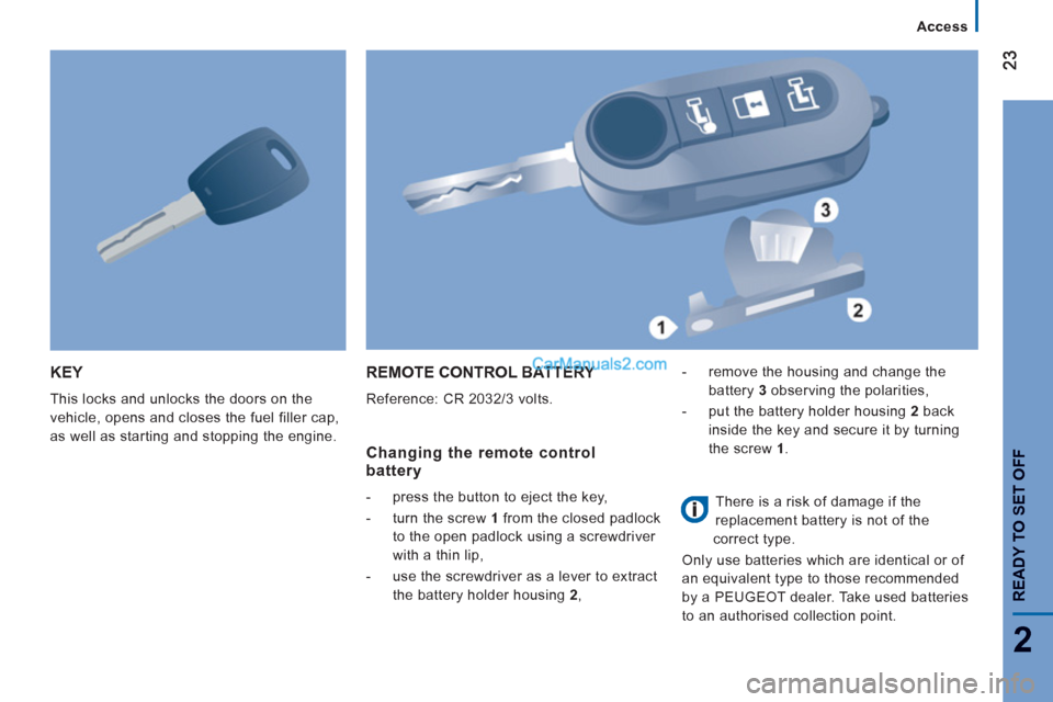 Peugeot Boxer Benne 2012 Owners Guide 2
Access
READY TO SET OFF
KEY
This locks and unlocks the doors on the
vehicle, opens and closes the fuel filler cap,
as well as starting and stopping the engine.
REMOTE CONTROL BATTERY
Refer Peugeot Boxer Benne 2012 Owners Guide 2
Access
READY TO SET OFF
KEY
This locks and unlocks the doors on the
vehicle, opens and closes the fuel filler cap,
as well as starting and stopping the engine.
REMOTE CONTROL BATTERY
Refer
