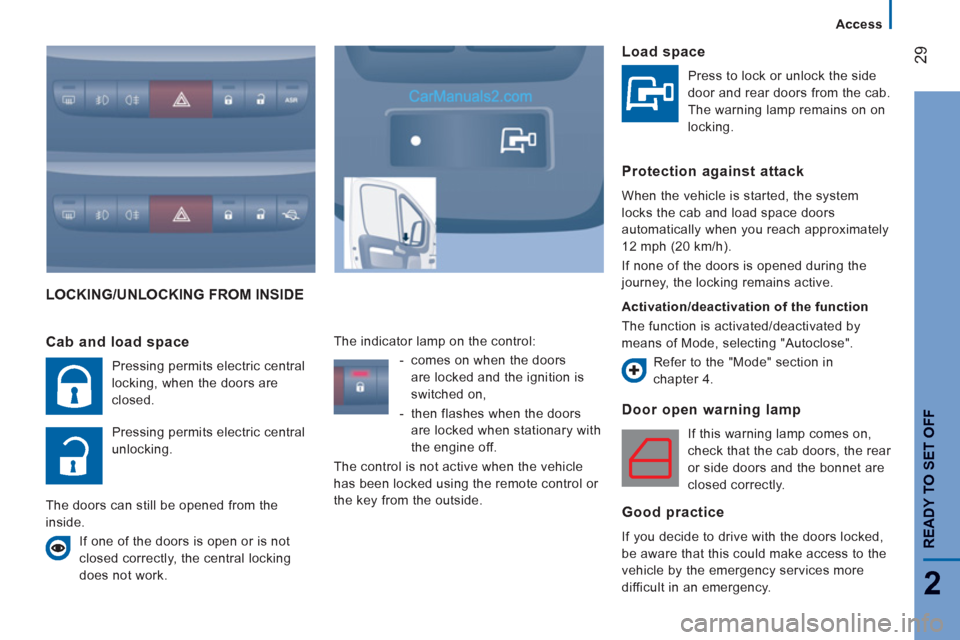 Peugeot Boxer Benne 2012  Owners Manual 29
2
Access
READY TO SET OFF
LOCKING/UNLOCKING FROM INSIDE 
Door open warnin
g lamp 
  If this warning lamp comes on, 
check that the cab doors, the rear 
or side doors and the bonnet are 
closed corr