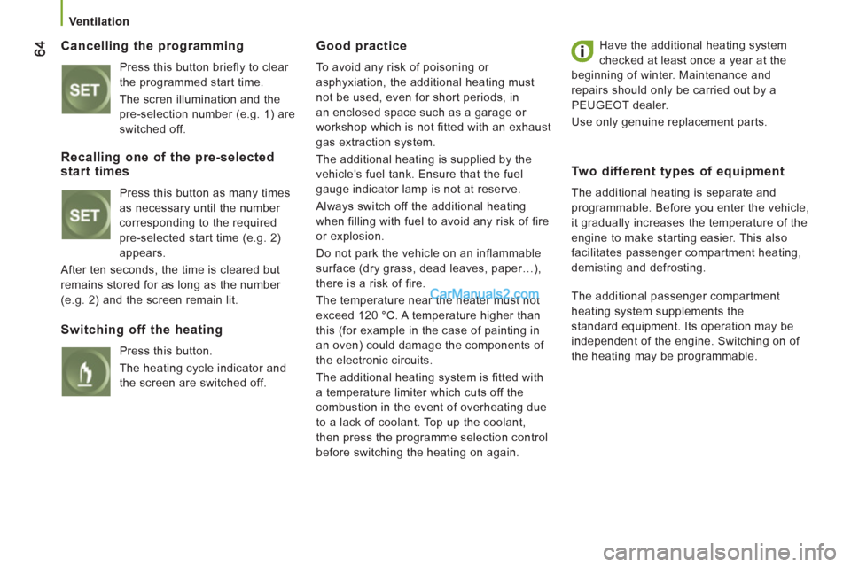 Peugeot Boxer Benne 2012 Repair Manual    
 Ventilation 
 
 
Cancelling the programming
 
Press this button briefly to clear 
the programmed start time. 
   
The scren illumination and the 
pre-selection number (e.g. 1) are 
switched off. 