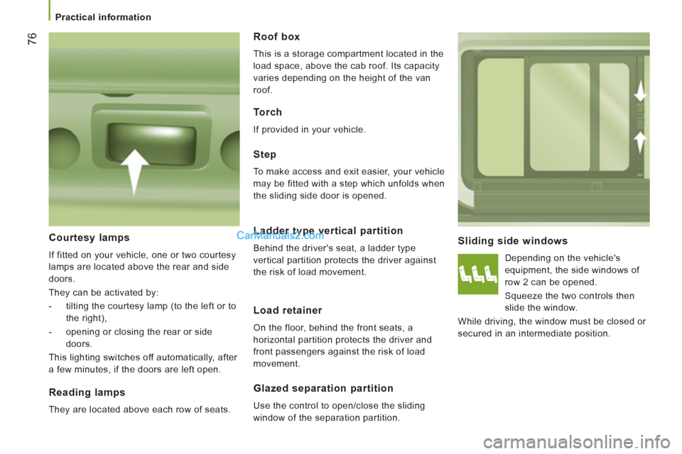 Peugeot Boxer Benne 2012 Manual PDF 76
Practical information
Sliding side windows
Depending on the vehicles
equipment, the side windows of
row 2 can be opened.
Squeeze the two controls then
slide the window.
Whil Peugeot Boxer Benne 2012 Manual PDF 76
Practical information
Sliding side windows
Depending on the vehicles
equipment, the side windows of
row 2 can be opened.
Squeeze the two controls then
slide the window.
Whil