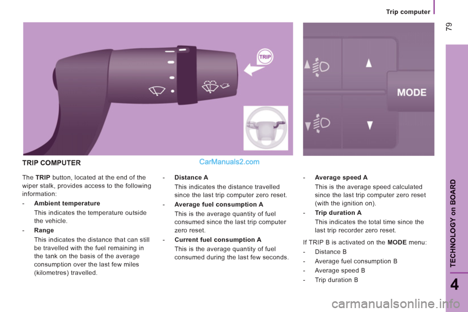 Peugeot Boxer Benne 2012  Owners Manual 79
4
TECHNOLOGY 
on
BOAR
D  The  TRIP 
 button, located at the end of the 
wiper stalk, provides access to the following 
information: 
   
 
-   Ambient temperature    
  This indicates the temperatu