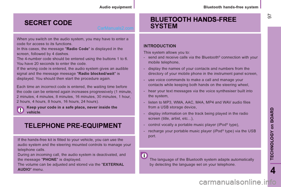 Peugeot Boxer Benne 2012  Owners Manual 97
   
Bluetooth hands-free system
4
TECHNOLOGY 
on
BOARD
 
 
When you switch on the audio system, you may have to enter a 
code for access to its functions. 
  In this cases, the message " Radio Code