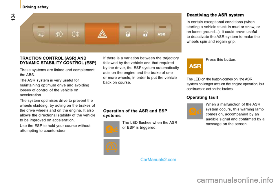 Peugeot Boxer Dag 2010  Owners Manual  104
   Driving  safety   
 TRACTION CONTROL (ASR) AND DYNAMIC STABILITY CONTROL (ESP) 
 These systems are linked and complement  
the ABS.  
 The ASR system is very useful for  
maintaining optimum d