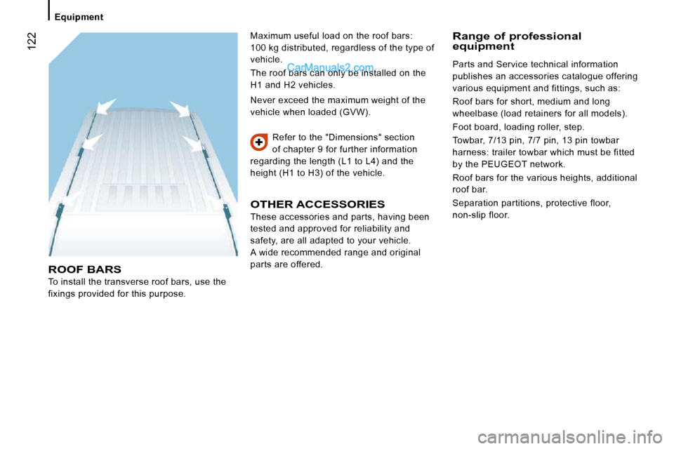 Peugeot Boxer Dag 2010  Owners Manual    Equipment   
 122
 ROOF BARS 
 To install the transverse roof bars, use the  
fixings provided for this purpose.  Refer to the "Dimensions" section 
of chapter 9 for further information 
regarding 