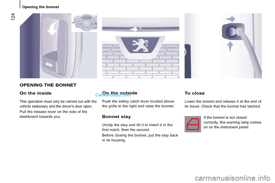 Peugeot Boxer Dag 2010  Owners Manual  124
  On the inside 
 This operation must only be carried out with the  
vehicle stationary and the drivers door open. 
 Pull the release lever on the side of the 
dashboard towards you.  
  On the 