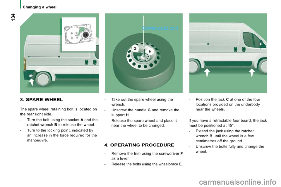 Peugeot Boxer Dag 2010  Owners Manual    Changing  a  wheel   
  4. OPERATING PROCEDURE 
   -   Remove the trim using the screwdriver  F  
as a lever. 
  -  
Release the bolts using the wheelbrace   E . 
  -   Position the jack   C  at on